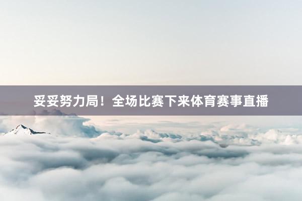 妥妥努力局！全场比赛下来体育赛事直播
