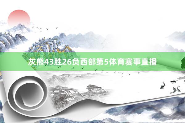 灰熊43胜26负西部第5体育赛事直播