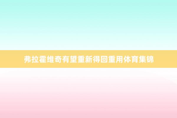 弗拉霍维奇有望重新得回重用体育集锦