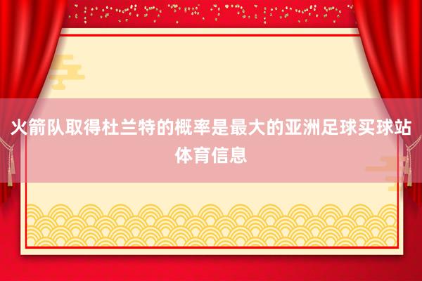 火箭队取得杜兰特的概率是最大的亚洲足球买球站体育信息