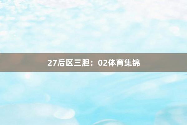 27　　后区三胆：02体育集锦