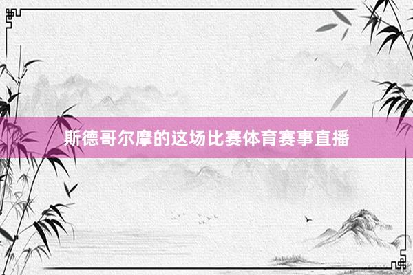斯德哥尔摩的这场比赛体育赛事直播
