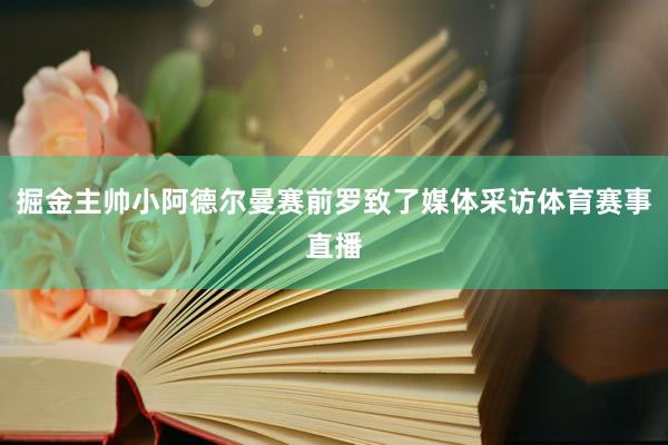 掘金主帅小阿德尔曼赛前罗致了媒体采访体育赛事直播