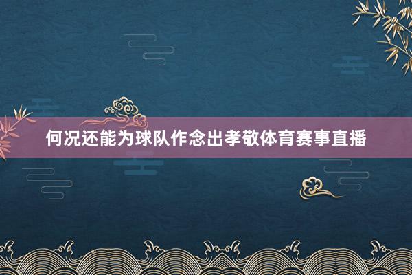 何况还能为球队作念出孝敬体育赛事直播