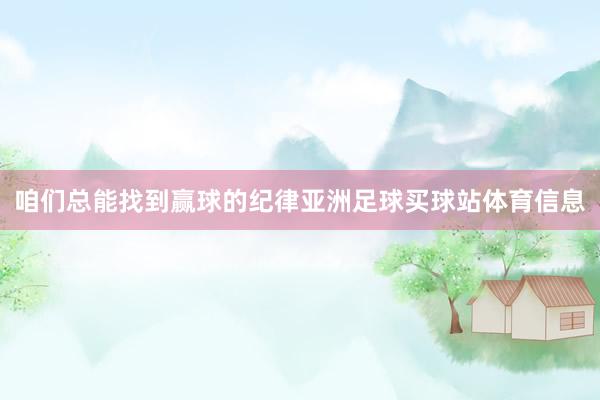 咱们总能找到赢球的纪律亚洲足球买球站体育信息