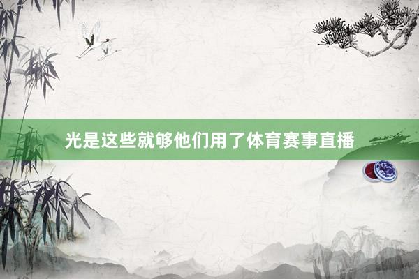 光是这些就够他们用了体育赛事直播