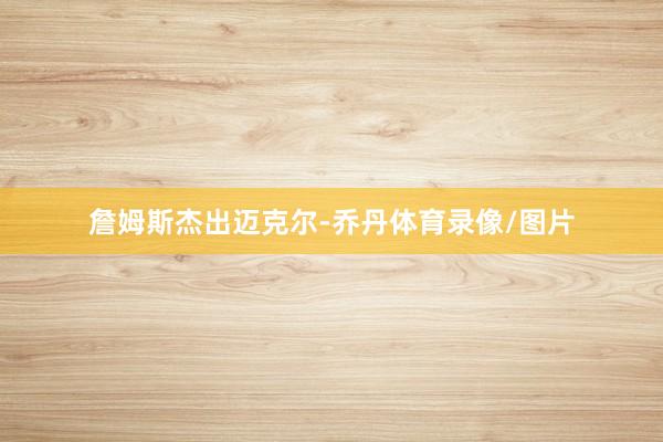詹姆斯杰出迈克尔-乔丹体育录像/图片