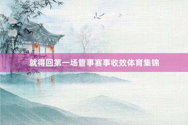 就得回第一场管事赛事收效体育集锦