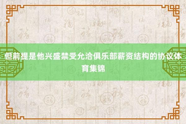 但前提是他兴盛禁受允洽俱乐部薪资结构的协议体育集锦