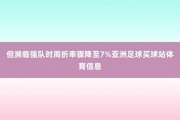 但濒临强队时周折率骤降至7%亚洲足球买球站体育信息