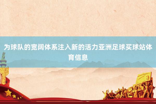 为球队的宽阔体系注入新的活力亚洲足球买球站体育信息