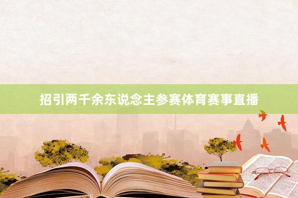 招引两千余东说念主参赛体育赛事直播