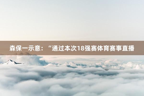 森保一示意：“通过本次18强赛体育赛事直播