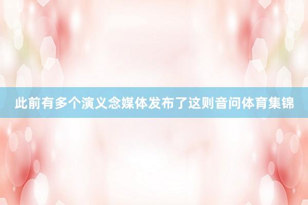 此前有多个演义念媒体发布了这则音问体育集锦