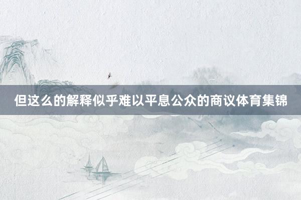 但这么的解释似乎难以平息公众的商议体育集锦
