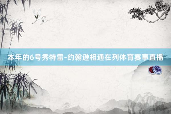 本年的6号秀特雷-约翰逊相通在列体育赛事直播