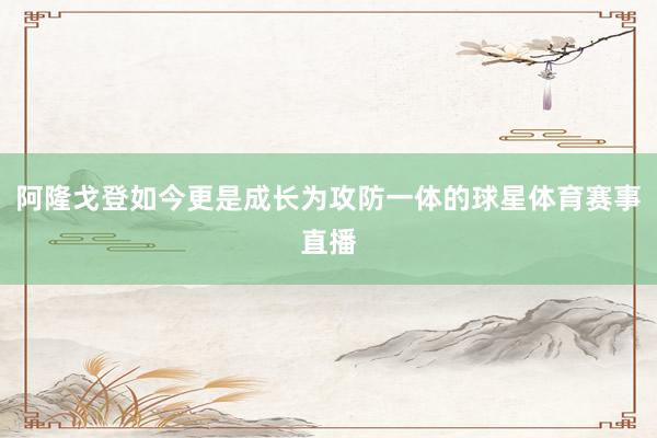 阿隆戈登如今更是成长为攻防一体的球星体育赛事直播