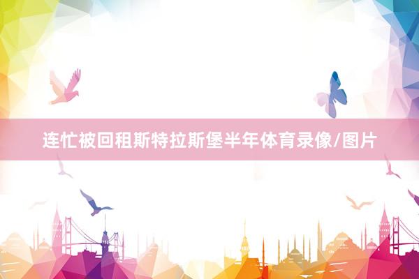 连忙被回租斯特拉斯堡半年体育录像/图片