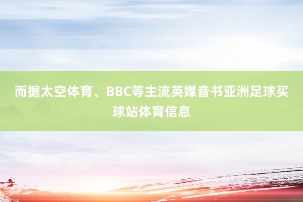 而据太空体育、BBC等主流英媒音书亚洲足球买球站体育信息