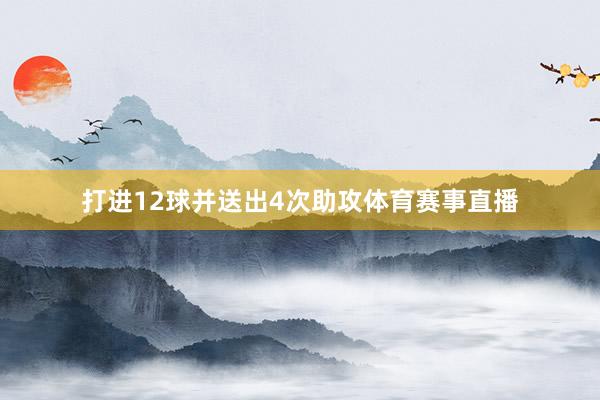 打进12球并送出4次助攻体育赛事直播