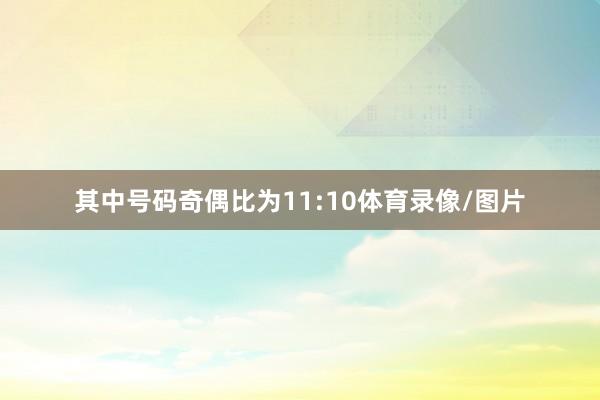 其中号码奇偶比为11:10体育录像/图片