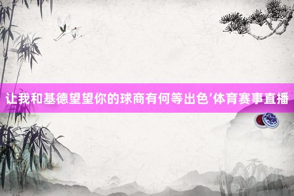 让我和基德望望你的球商有何等出色’体育赛事直播