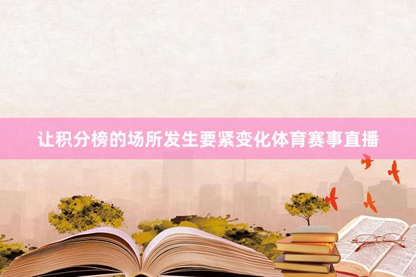 让积分榜的场所发生要紧变化体育赛事直播