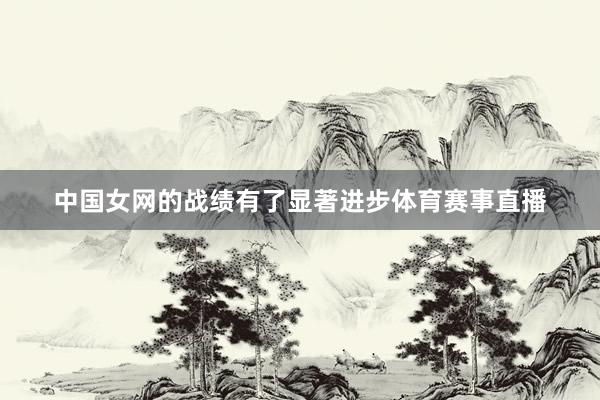 中国女网的战绩有了显著进步体育赛事直播