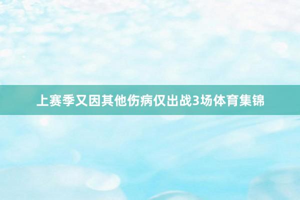 上赛季又因其他伤病仅出战3场体育集锦