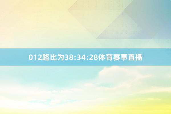 012路比为38:34:28体育赛事直播