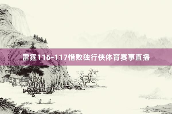 雷霆116-117惜败独行侠体育赛事直播