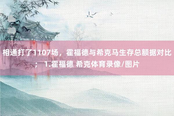 相通打了1107场，霍福德与希克马生存总额据对比； 1.霍福德 希克体育录像/图片