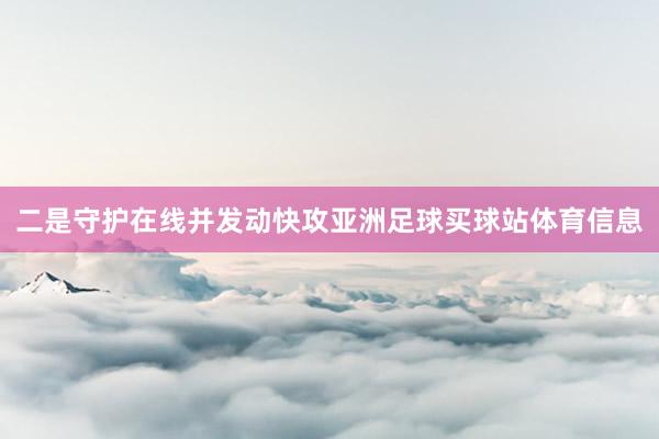 二是守护在线并发动快攻亚洲足球买球站体育信息