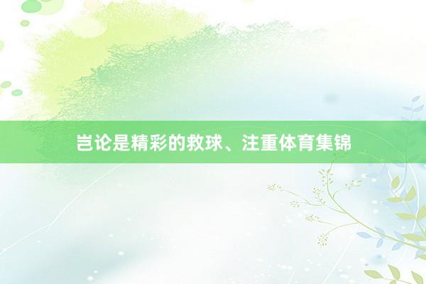 岂论是精彩的救球、注重体育集锦