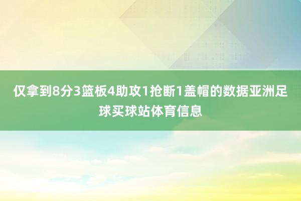 仅拿到8分3篮板4助攻1抢断1盖帽的数据亚洲足球买球站体育信息