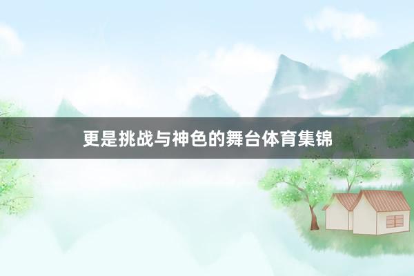 更是挑战与神色的舞台体育集锦