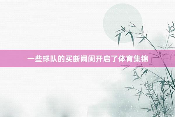 一些球队的买断阛阓开启了体育集锦