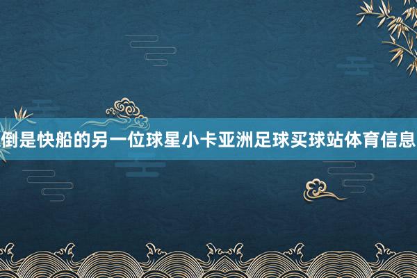 倒是快船的另一位球星小卡亚洲足球买球站体育信息