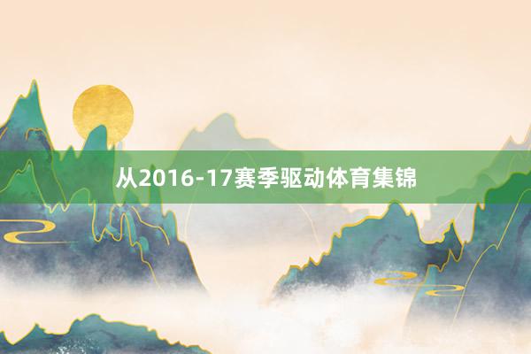 从2016-17赛季驱动体育集锦