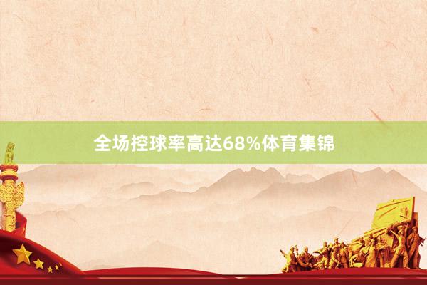 全场控球率高达68%体育集锦