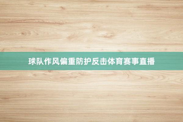 球队作风偏重防护反击体育赛事直播