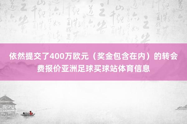 依然提交了400万欧元(奖金包含在内)的转会费报价亚洲足球买球站体育信息