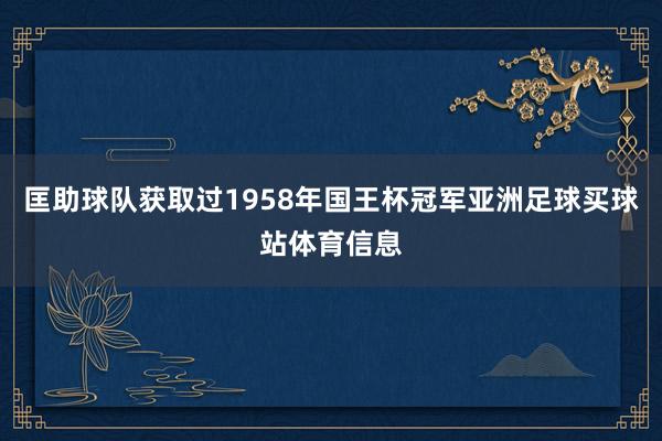 匡助球队获取过1958年国王杯冠军亚洲足球买球站体育信息