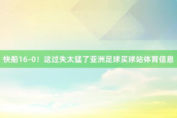 快船16-0！这过失太猛了亚洲足球买球站体育信息